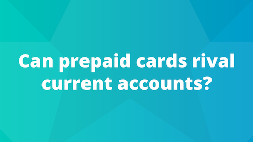 Can Prepaid Cards Rival Current Accounts?